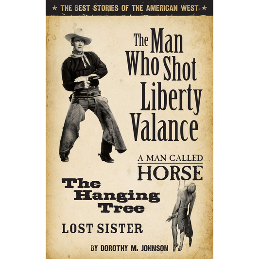 The Man Who Shot Liberty Valance: The Best Stories of the American West by Dorothy M. Johnson