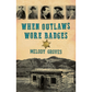 When Outlaws Wore Badges by Melody Groves