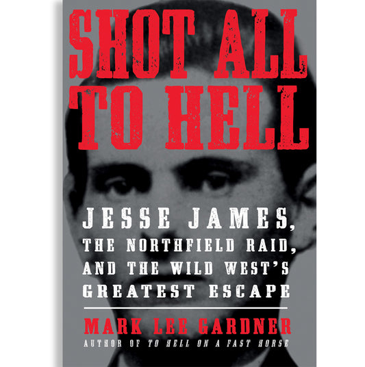 Shot All to Hell by Mark Lee Gardner