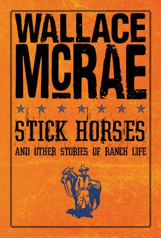 Wallace McRae stick horses and other stories of ranch life true life stories of farm life book