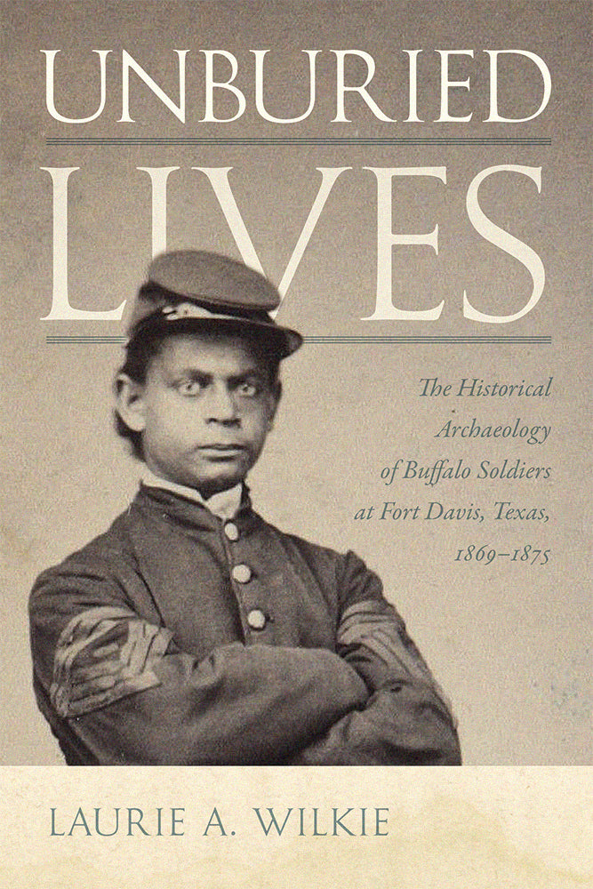 Unburied Lives: The Historical Archaeology of Buffalo Soldiers at Fort Davis, Texas, 1869-1875